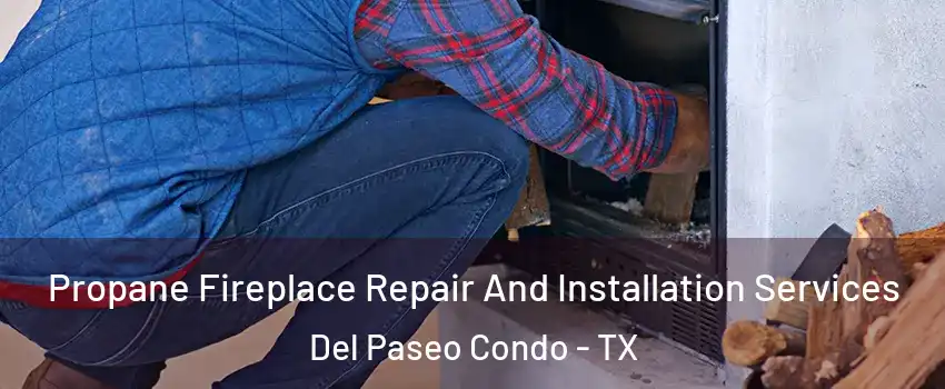 Propane Fireplace Repair And Installation Services Del Paseo Condo - TX