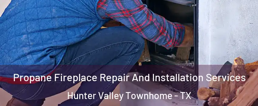 Propane Fireplace Repair And Installation Services Hunter Valley Townhome - TX
