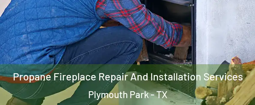 Propane Fireplace Repair And Installation Services Plymouth Park - TX