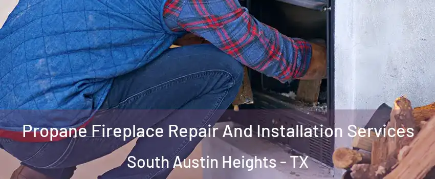 Propane Fireplace Repair And Installation Services South Austin Heights - TX