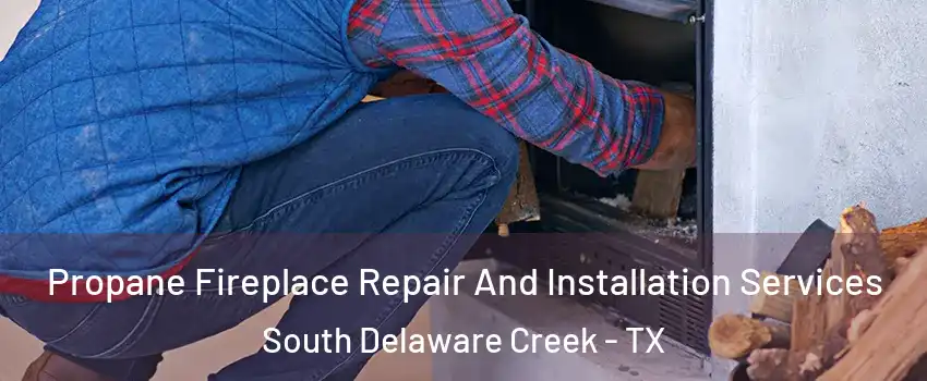 Propane Fireplace Repair And Installation Services South Delaware Creek - TX