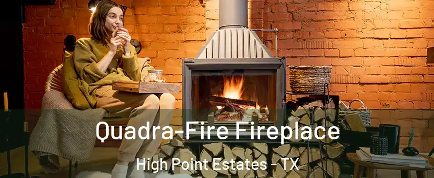 Quadra-Fire Fireplace High Point Estates - TX