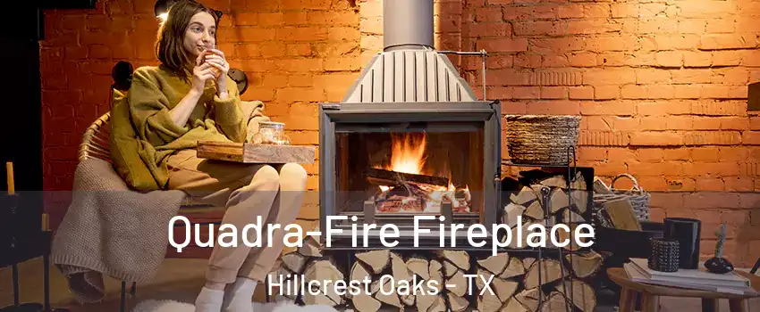 Quadra-Fire Fireplace Hillcrest Oaks - TX