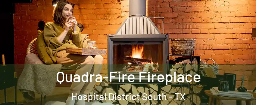 Quadra-Fire Fireplace Hospital District South - TX