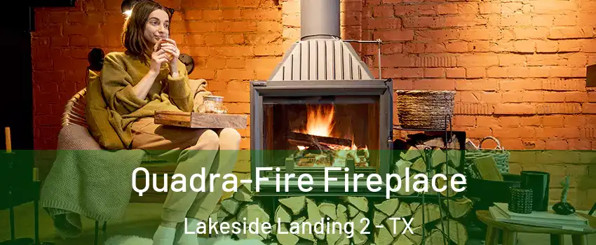 Quadra-Fire Fireplace Lakeside Landing 2 - TX