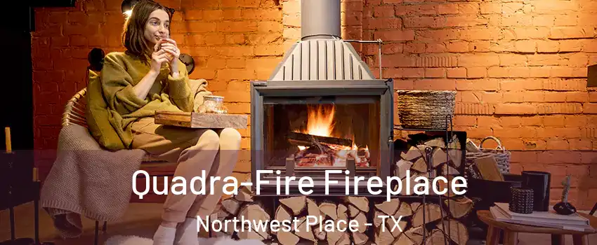 Quadra-Fire Fireplace Northwest Place - TX