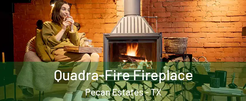 Quadra-Fire Fireplace Pecan Estates - TX