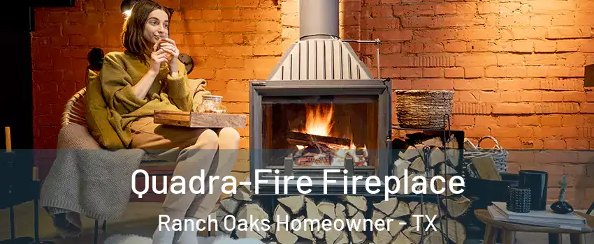 Quadra-Fire Fireplace Ranch Oaks Homeowner - TX