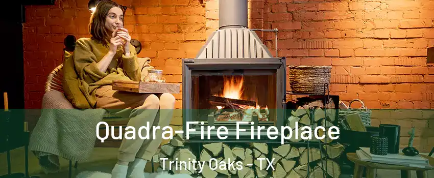 Quadra-Fire Fireplace Trinity Oaks - TX