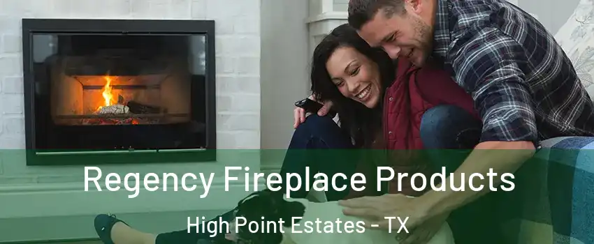Regency Fireplace Products High Point Estates - TX