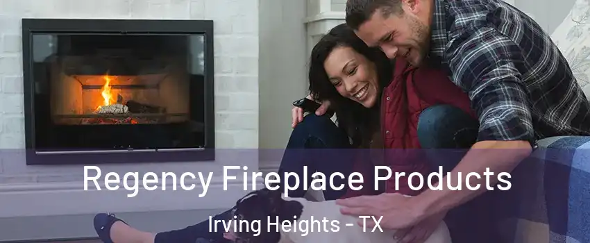 Regency Fireplace Products Irving Heights - TX