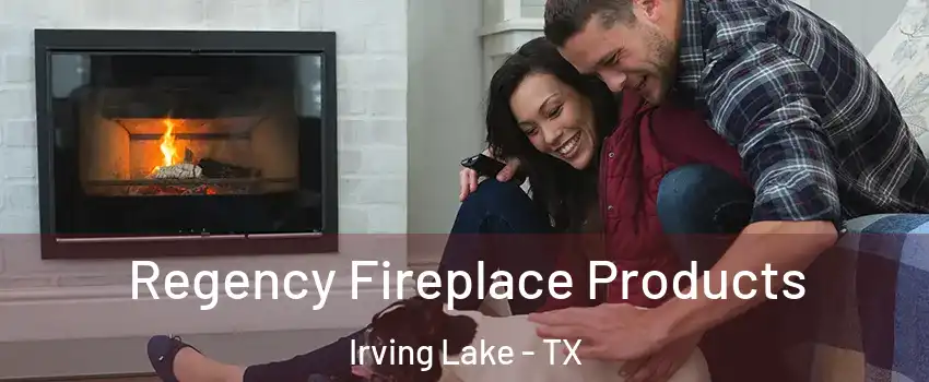 Regency Fireplace Products Irving Lake - TX