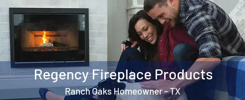 Regency Fireplace Products Ranch Oaks Homeowner - TX