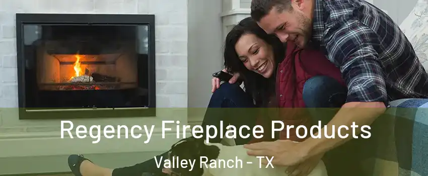 Regency Fireplace Products Valley Ranch - TX