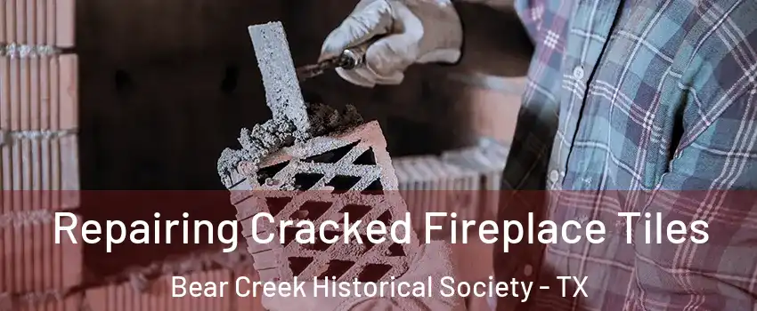 Repairing Cracked Fireplace Tiles Bear Creek Historical Society - TX