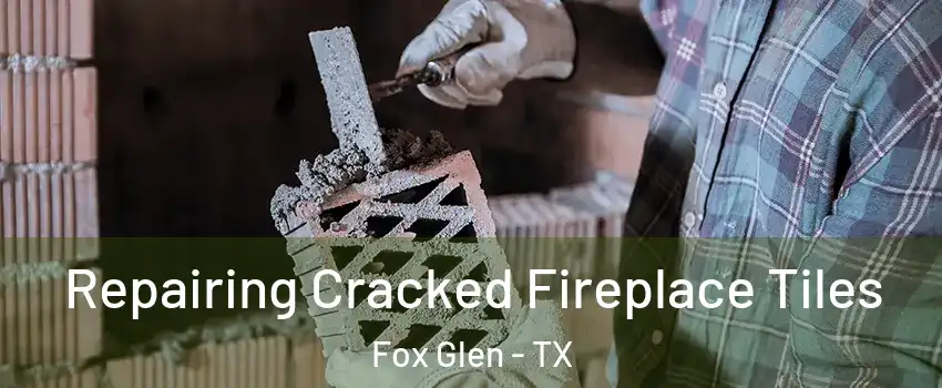 Repairing Cracked Fireplace Tiles Fox Glen - TX