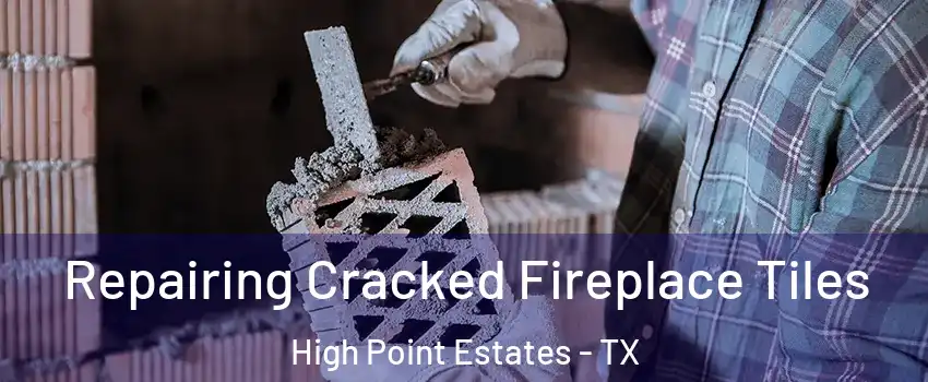 Repairing Cracked Fireplace Tiles High Point Estates - TX