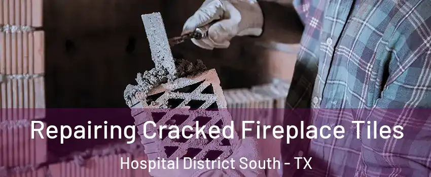 Repairing Cracked Fireplace Tiles Hospital District South - TX
