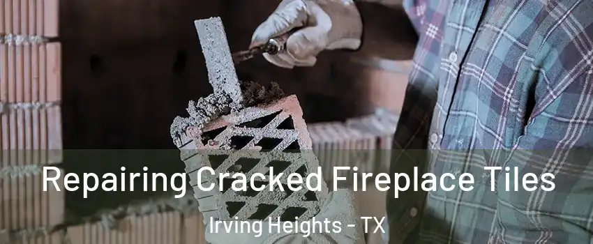 Repairing Cracked Fireplace Tiles Irving Heights - TX