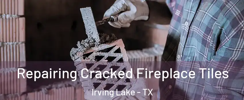 Repairing Cracked Fireplace Tiles Irving Lake - TX
