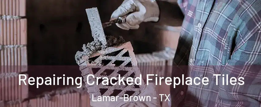 Repairing Cracked Fireplace Tiles Lamar-Brown - TX