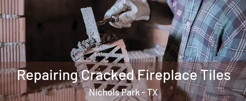 Repairing Cracked Fireplace Tiles Nichols Park - TX