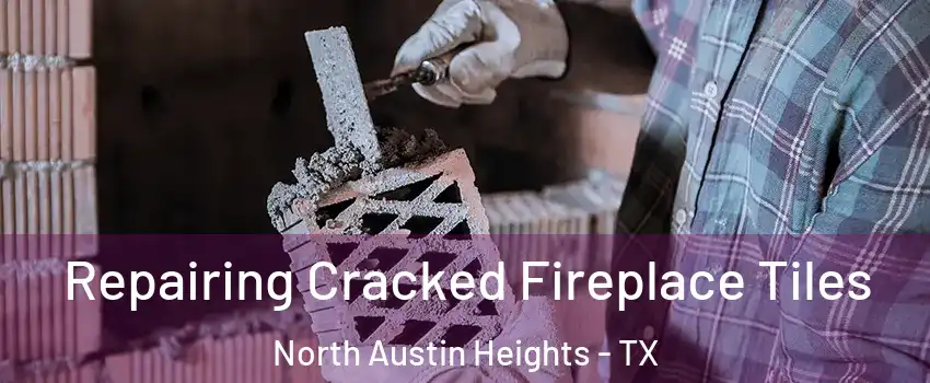 Repairing Cracked Fireplace Tiles North Austin Heights - TX