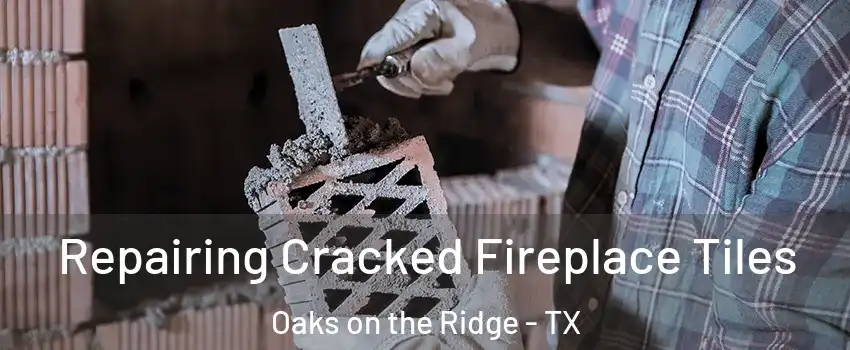 Repairing Cracked Fireplace Tiles Oaks on the Ridge - TX