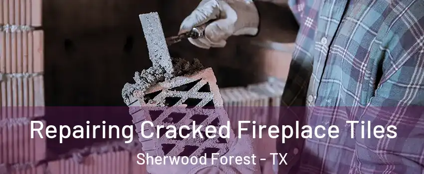 Repairing Cracked Fireplace Tiles Sherwood Forest - TX