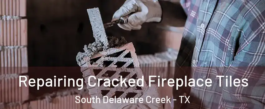 Repairing Cracked Fireplace Tiles South Delaware Creek - TX