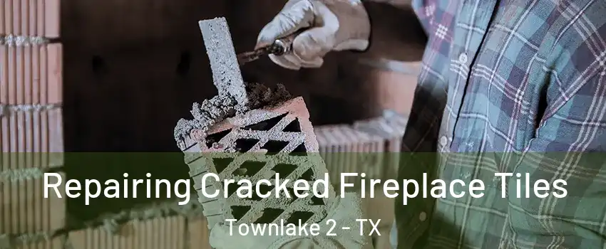 Repairing Cracked Fireplace Tiles Townlake 2 - TX