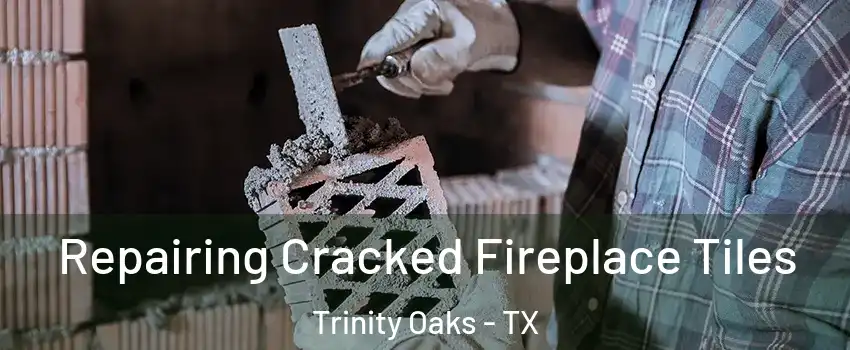 Repairing Cracked Fireplace Tiles Trinity Oaks - TX