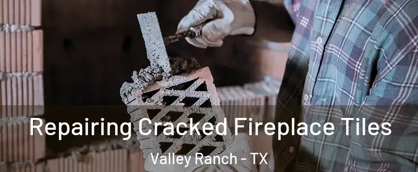 Repairing Cracked Fireplace Tiles Valley Ranch - TX