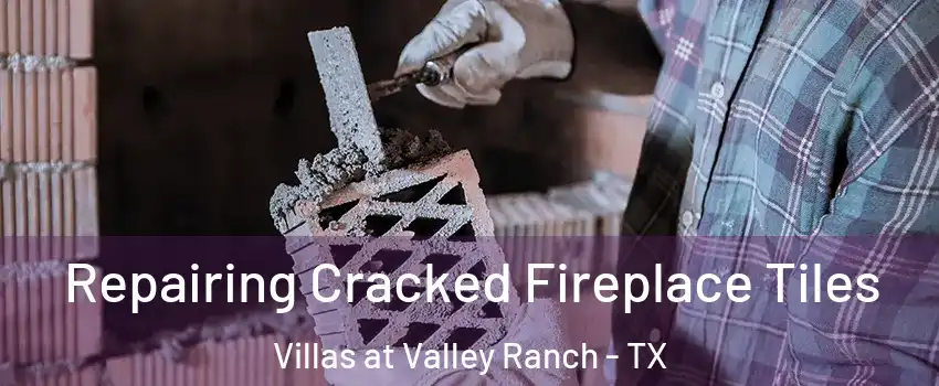 Repairing Cracked Fireplace Tiles Villas at Valley Ranch - TX