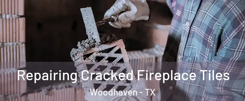 Repairing Cracked Fireplace Tiles Woodhaven - TX