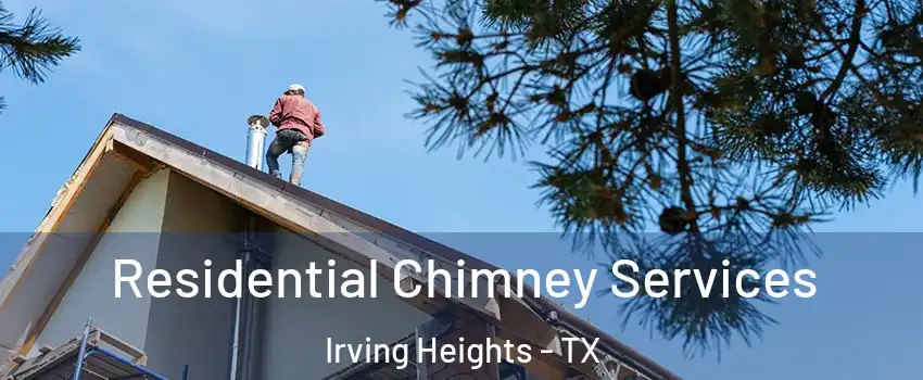 Residential Chimney Services Irving Heights - TX