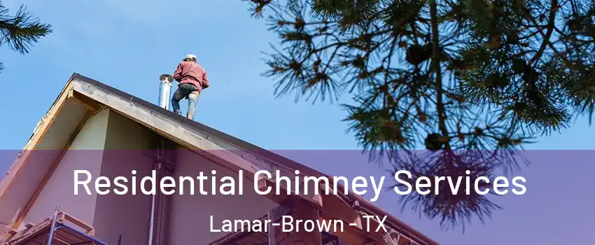 Residential Chimney Services Lamar-Brown - TX