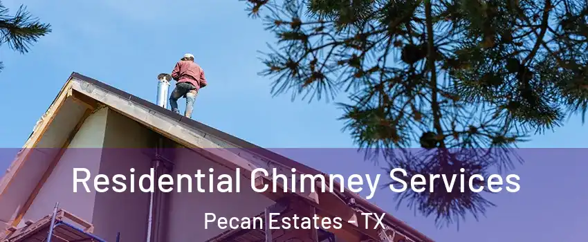Residential Chimney Services Pecan Estates - TX
