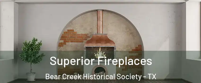 Superior Fireplaces Bear Creek Historical Society - TX