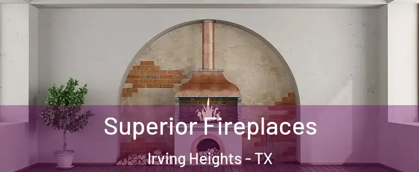Superior Fireplaces Irving Heights - TX