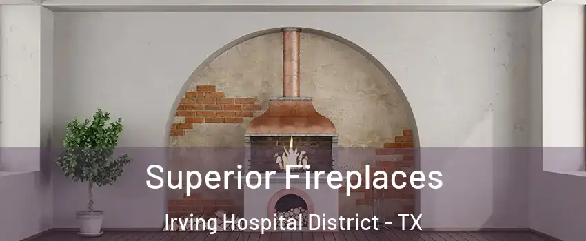 Superior Fireplaces Irving Hospital District - TX