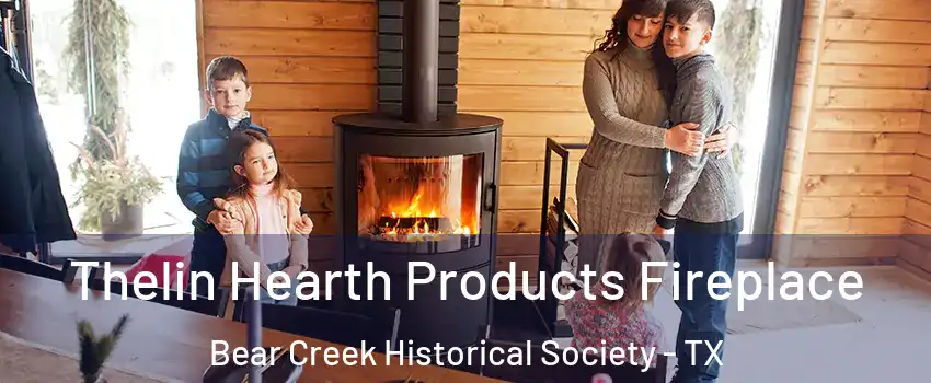 Thelin Hearth Products Fireplace Bear Creek Historical Society - TX