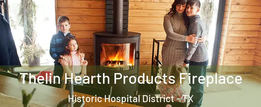 Thelin Hearth Products Fireplace Historic Hospital District - TX
