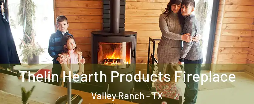 Thelin Hearth Products Fireplace Valley Ranch - TX