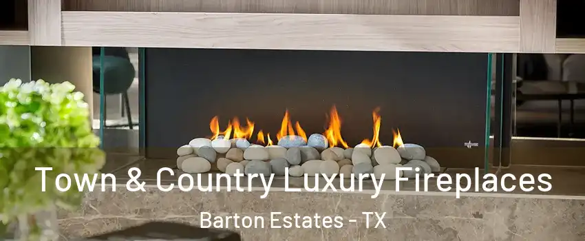Town & Country Luxury Fireplaces Barton Estates - TX