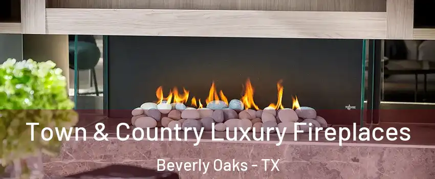 Town & Country Luxury Fireplaces Beverly Oaks - TX