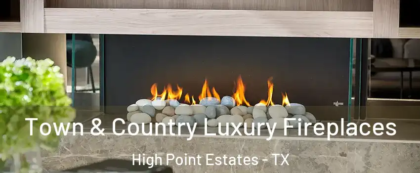 Town & Country Luxury Fireplaces High Point Estates - TX