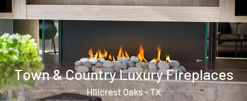 Town & Country Luxury Fireplaces Hillcrest Oaks - TX