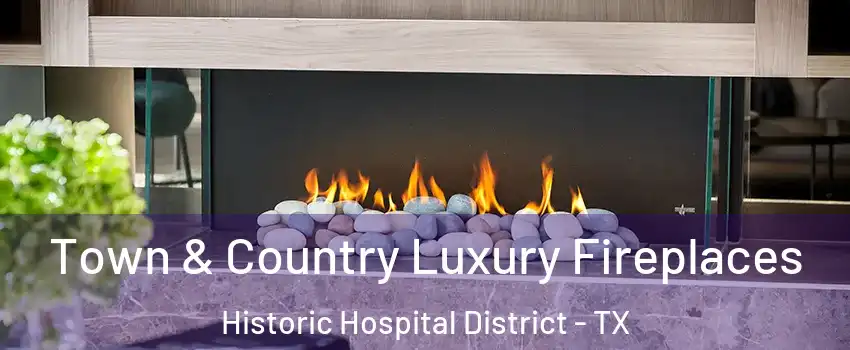 Town & Country Luxury Fireplaces Historic Hospital District - TX