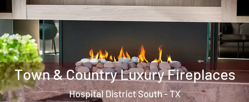Town & Country Luxury Fireplaces Hospital District South - TX
